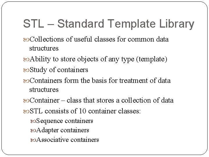 STL – Standard Template Library Collections of useful classes for common data structures Ability