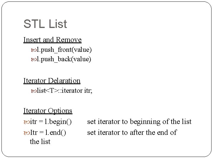 STL List Insert and Remove l. push_front(value) l. push_back(value) Iterator Delaration list<T>: : iterator