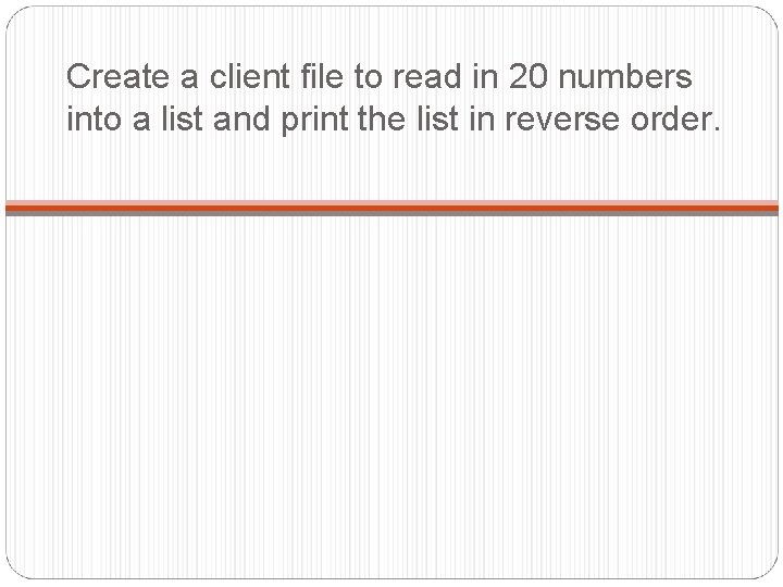 Create a client file to read in 20 numbers into a list and print