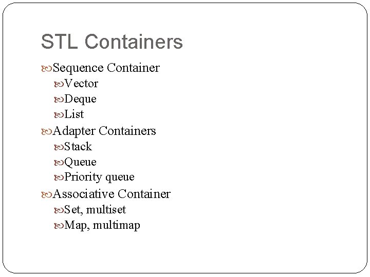 STL Containers Sequence Container Vector Deque List Adapter Containers Stack Queue Priority queue Associative