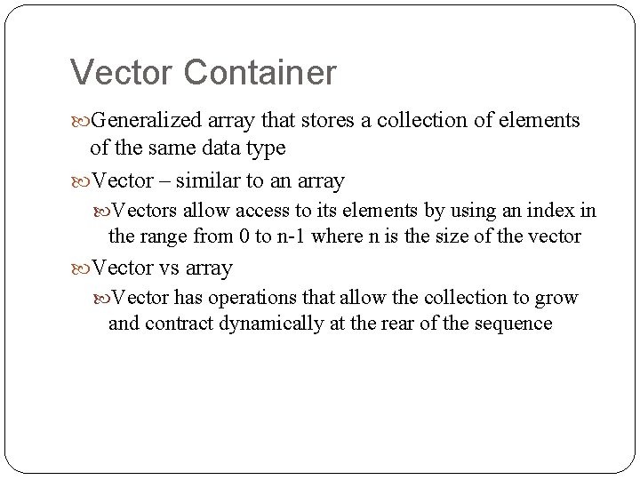 Vector Container Generalized array that stores a collection of elements of the same data