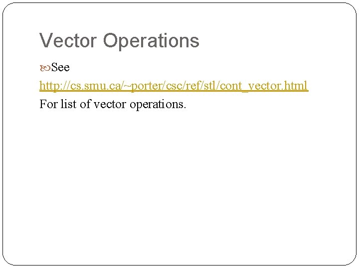 Vector Operations See http: //cs. smu. ca/~porter/csc/ref/stl/cont_vector. html For list of vector operations. 