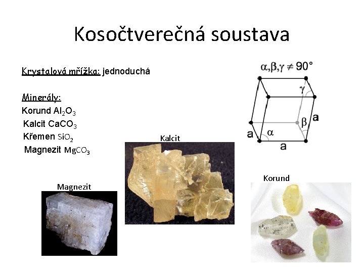 Kosočtverečná soustava Krystalová mřížka: jednoduchá Minerály: Korund Al 2 O 3 Kalcit Ca. CO