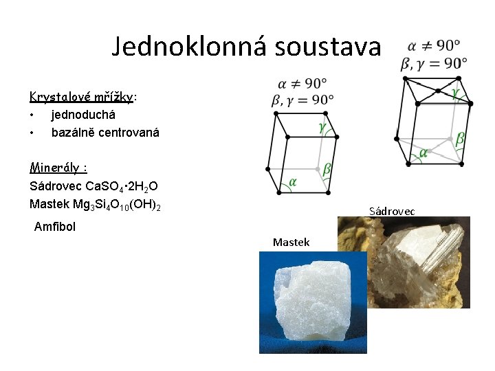 Jednoklonná soustava Krystalové mřížky: • jednoduchá • bazálně centrovaná Minerály : Sádrovec Ca. SO