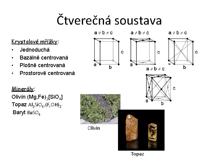 Čtverečná soustava Krystalové mřížky: • Jednoduchá • Bazálně centrovaná • Plošně centrovaná • Prostorově