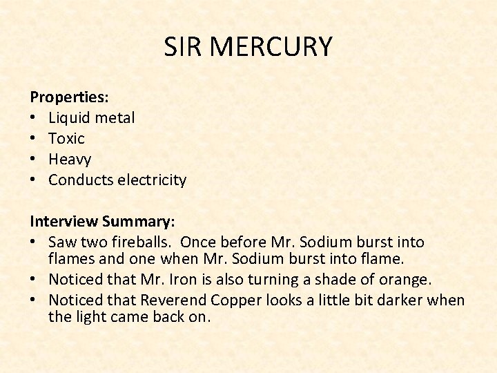 SIR MERCURY Properties: • Liquid metal • Toxic • Heavy • Conducts electricity Interview