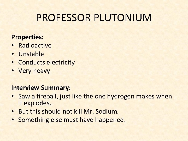 PROFESSOR PLUTONIUM Properties: • Radioactive • Unstable • Conducts electricity • Very heavy Interview