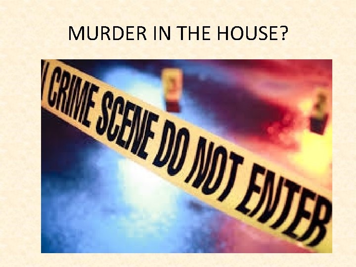 MURDER IN THE HOUSE? 