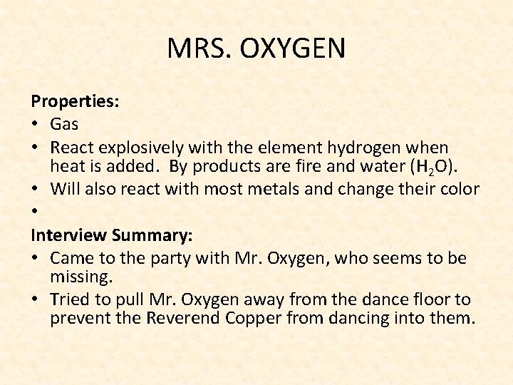 MRS. OXYGEN Properties: • Gas • React explosively with the element hydrogen when heat