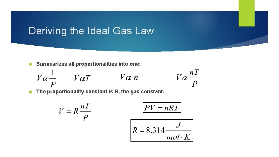 Deriving the Ideal Gas Law Summarizes all proportionalities into one: The proportionality constant is
