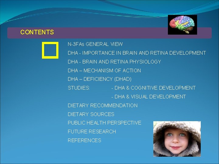 CONTENTS N-3 FAs GENERAL VIEW DHA - IMPORTANCE IN BRAIN AND RETINA DEVELOPMENT DHA