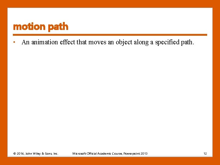 motion path • An animation effect that moves an object along a specified path.