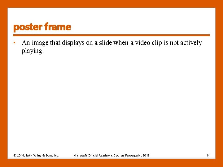 poster frame • An image that displays on a slide when a video clip