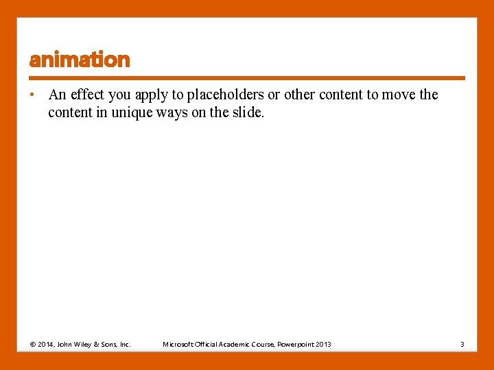 animation • An effect you apply to placeholders or other content to move the