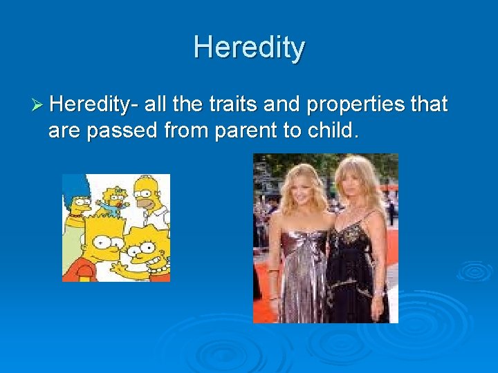 Heredity Ø Heredity- all the traits and properties that are passed from parent to