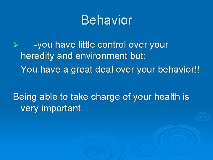 Behavior Ø -you have little control over your heredity and environment but: You have