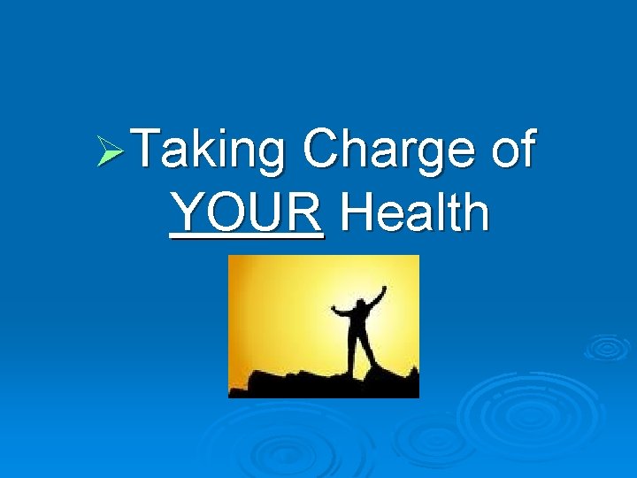 ØTaking Charge of YOUR Health 