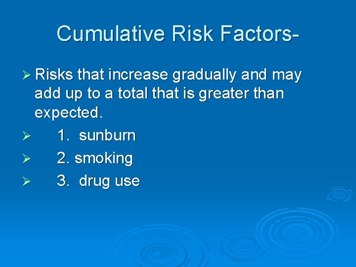 Cumulative Risk FactorsØ Risks that increase gradually and may add up to a total