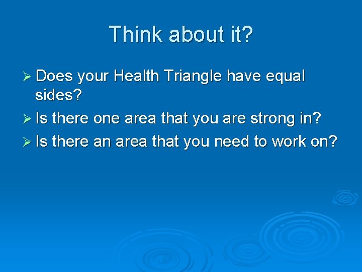 Think about it? Ø Does your Health Triangle have equal sides? Ø Is there