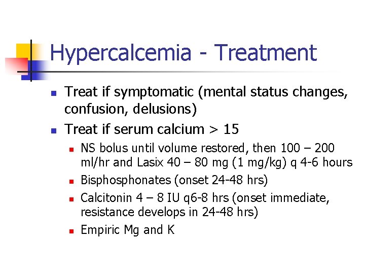 Hypercalcemia - Treatment n n Treat if symptomatic (mental status changes, confusion, delusions) Treat
