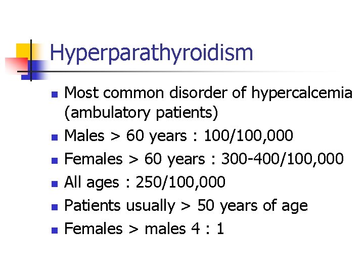 Hyperparathyroidism n n n Most common disorder of hypercalcemia (ambulatory patients) Males > 60