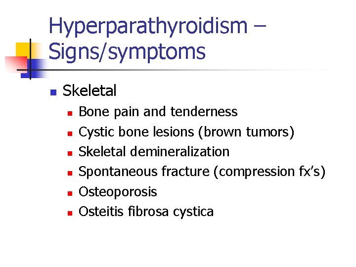 Hyperparathyroidism – Signs/symptoms n Skeletal n n n Bone pain and tenderness Cystic bone