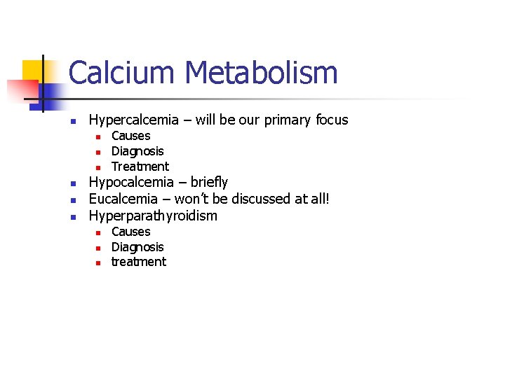 Calcium Metabolism n Hypercalcemia – will be our primary focus n n n Causes