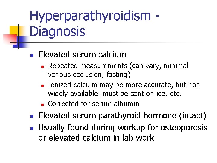 Hyperparathyroidism Diagnosis n Elevated serum calcium n n n Repeated measurements (can vary, minimal