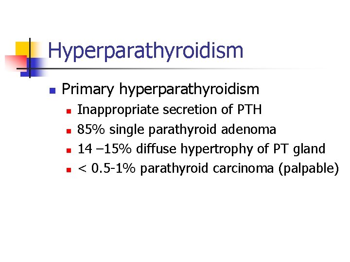 Hyperparathyroidism n Primary hyperparathyroidism n n Inappropriate secretion of PTH 85% single parathyroid adenoma