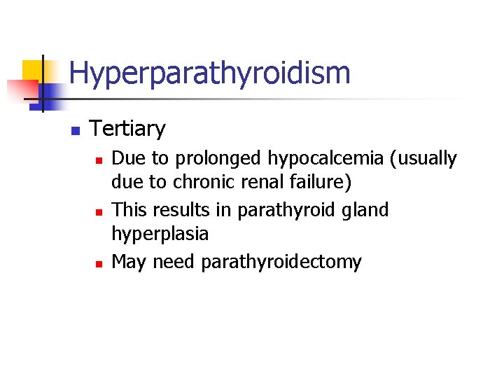 Hyperparathyroidism n Tertiary n n n Due to prolonged hypocalcemia (usually due to chronic