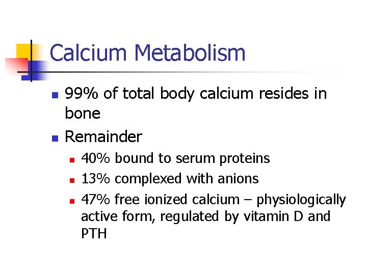 Calcium Metabolism n n 99% of total body calcium resides in bone Remainder n