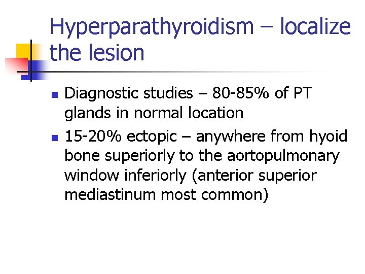 Hyperparathyroidism – localize the lesion n n Diagnostic studies – 80 -85% of PT