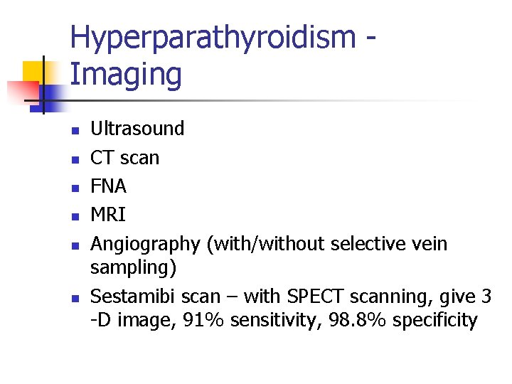 Hyperparathyroidism Imaging n n n Ultrasound CT scan FNA MRI Angiography (with/without selective vein