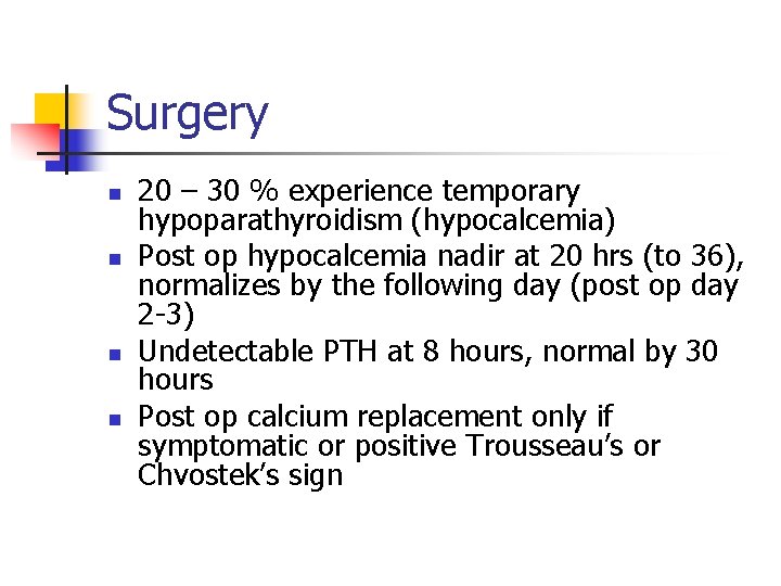 Surgery n n 20 – 30 % experience temporary hypoparathyroidism (hypocalcemia) Post op hypocalcemia