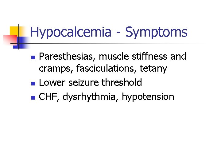 Hypocalcemia - Symptoms n n n Paresthesias, muscle stiffness and cramps, fasciculations, tetany Lower