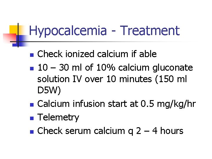 Hypocalcemia - Treatment n n n Check ionized calcium if able 10 – 30