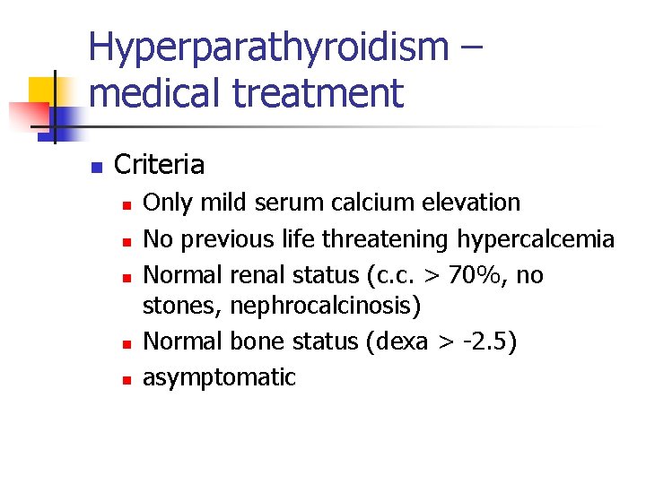 Hyperparathyroidism – medical treatment n Criteria n n n Only mild serum calcium elevation
