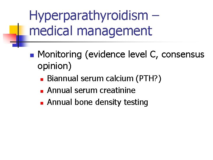 Hyperparathyroidism – medical management n Monitoring (evidence level C, consensus opinion) n n n