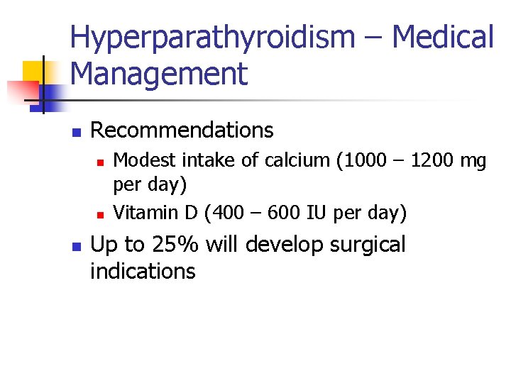 Hyperparathyroidism – Medical Management n Recommendations n n n Modest intake of calcium (1000