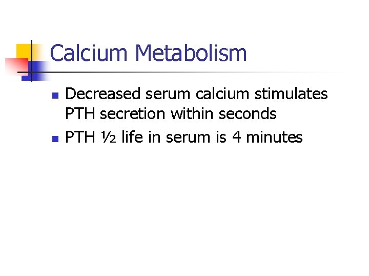 Calcium Metabolism n n Decreased serum calcium stimulates PTH secretion within seconds PTH ½