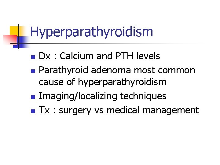 Hyperparathyroidism n n Dx : Calcium and PTH levels Parathyroid adenoma most common cause