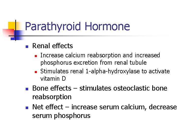 Parathyroid Hormone n Renal effects n n Increase calcium reabsorption and increased phosphorus excretion