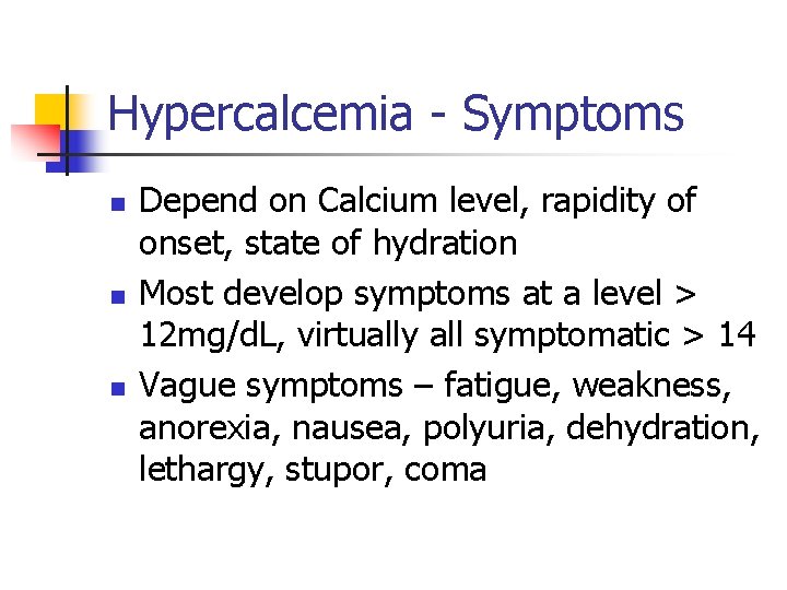Hypercalcemia - Symptoms n n n Depend on Calcium level, rapidity of onset, state