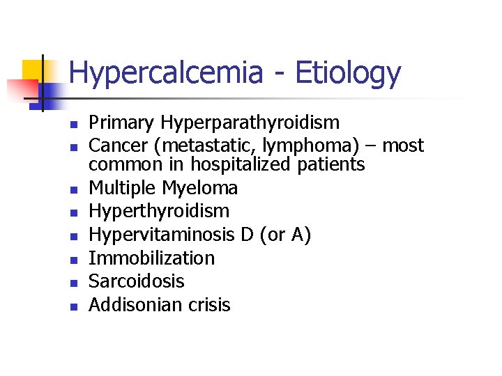 Hypercalcemia - Etiology n n n n Primary Hyperparathyroidism Cancer (metastatic, lymphoma) – most