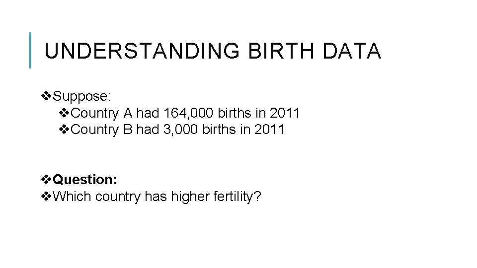 UNDERSTANDING BIRTH DATA v. Suppose: v. Country A had 164, 000 births in 2011
