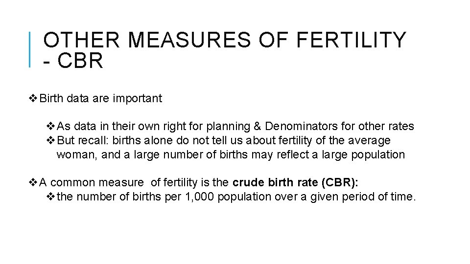 OTHER MEASURES OF FERTILITY - CBR v. Birth data are important v. As data