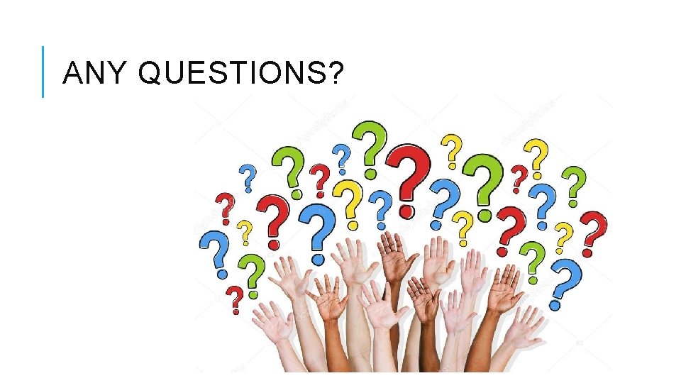ANY QUESTIONS? 