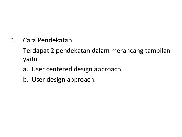 1. Cara Pendekatan Terdapat 2 pendekatan dalam merancang tampilan yaitu : a. User centered