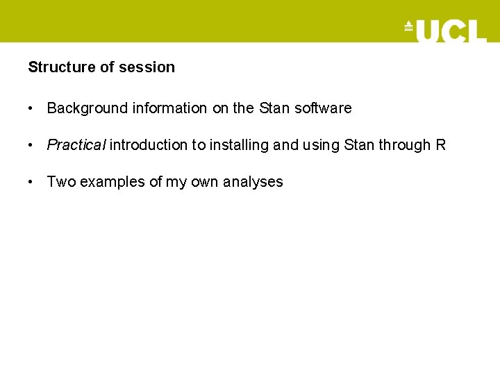Structure of session • Background information on the Stan software • Practical introduction to