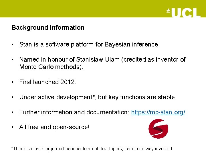 Background information • Stan is a software platform for Bayesian inference. • Named in